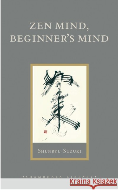 Zen Mind, Beginner's Mind: Informal Talks on Zen Meditation and Practice Shunryu Suzuki 9781590302675 Shambhala Publications Inc