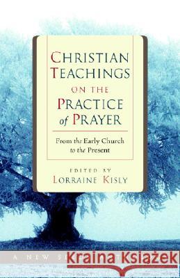 Christian Teachings on the Practice of Prayer: From the Early Church to the Present Lorraine Kisly Seraphim Sigrist 9781590302996 New Seeds