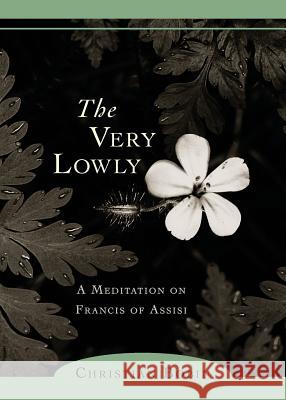 The Very Lowly: A Meditation on Francis of Assisi Christian Bobin Michael H. Kohn 9781590303108 New Seeds