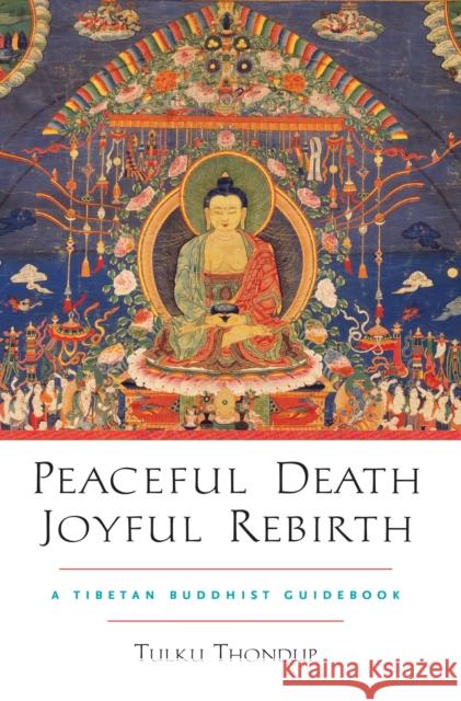 Peaceful Death, Joyful Rebirth: A Tibetan Buddhist Guidebook Tulku Thondup 9781590303856