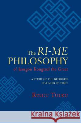 The Ri-me Philosophy of Jamgon Kongtrul the Great: A Study of the Buddhist Lineages of Tibet Tulku, Ringu 9781590304648 Shambhala Publications
