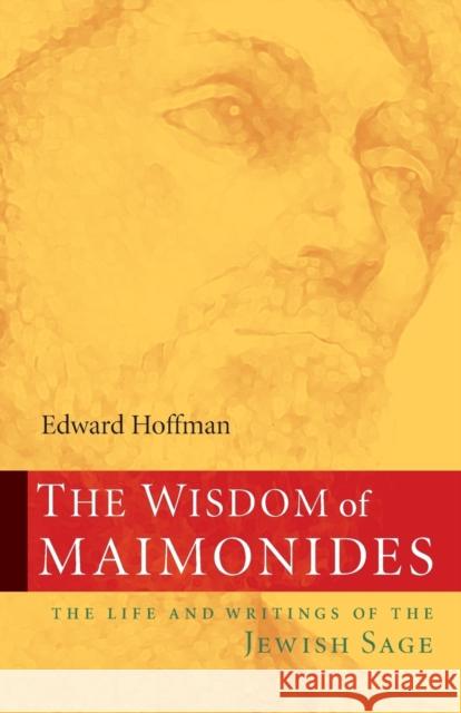 The Wisdom of Maimonides-The Life and Writings of the Jewish Sage Hoffman, Edward 9781590305171