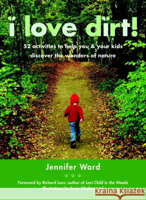 I Love Dirt!: 52 Activities to Help You and Your Kids Discover the Wonders of Nature Ward, Jennifer 9781590305355 Trumpeter