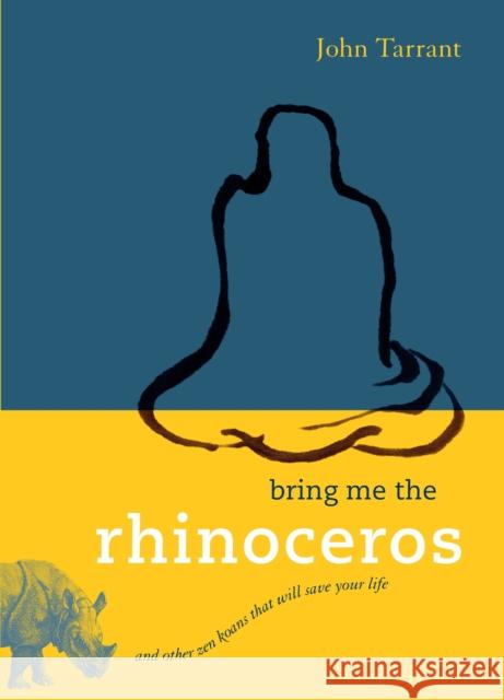 Bring Me the Rhinoceros: And Other Zen Koans That Will Save Your Life Tarrant, John 9781590306185 Shambhala Publications