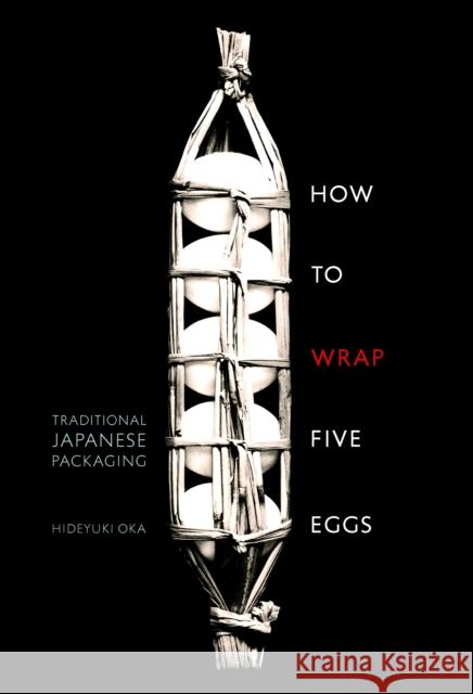 How to Wrap Five Eggs: Traditional Japanese Packaging Oka, Hideyuki 9781590306192 0