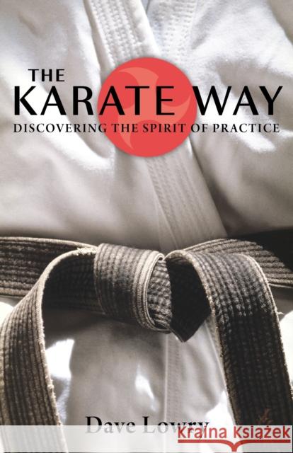 The Karate Way: Discovering the Spirit of Practice Dave Lowry 9781590306475 Shambhala Publications Inc