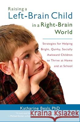 Raising a Left-Brain Child in a Right-Brain World: Strategies for Helping Bright, Quirky, Socially Awkward Children to Thrive at Home and at School Beals, Katharine 9781590306505 Trumpeter