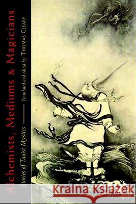 Alchemists, Mediums, and Magicians: Stories of Taoist Mystics Thomas Cleary 9781590306598
