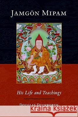Jamgon Mipam: His Life and Teachings Duckworth, Douglas 9781590306697 Shambhala Publications