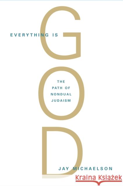 Everything Is God: The Radical Path of Nondual Judaism Michaelson, Jay 9781590306710 Shambhala Publications Inc