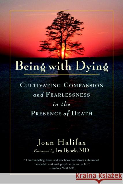 Being with Dying: Cultivating Compassion and Fearlessness in the Presence of Death Joan Halifax 9781590307182 Shambhala Publications Inc