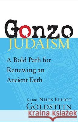 Gonzo Judaism: A Bold Path for Renewing an Ancient Faith Niles Elliot Goldstein 9781590307687 Trumpeter