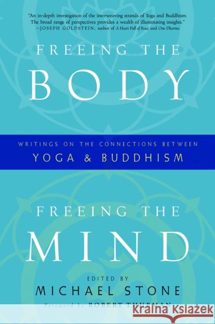 Freeing the Body, Freeing the Mind: Writings on the Connections between Yoga and Buddhism Michael Stone 9781590308011