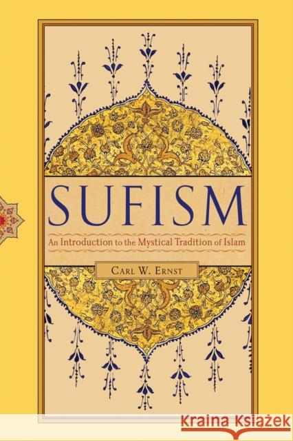 Sufism: An Introduction to the Mystical Tradition of Islam Ernst, Carl W. 9781590308844