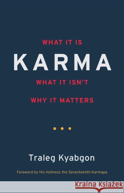 Karma: What It Is, What It Isn't, Why It Matters Traleg Kyabgon 9781590308882