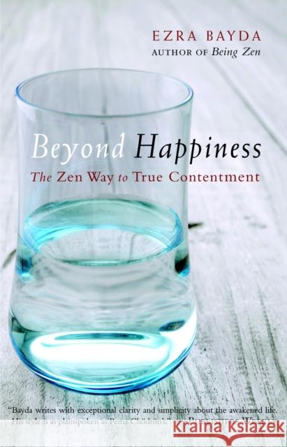 Beyond Happiness: The Zen Way to True Contentment Ezra Bayda 9781590309216