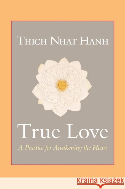 True Love: A Practice for Awakening the Heart Hanh, Thich Nhat 9781590309391 Shambhala Publications