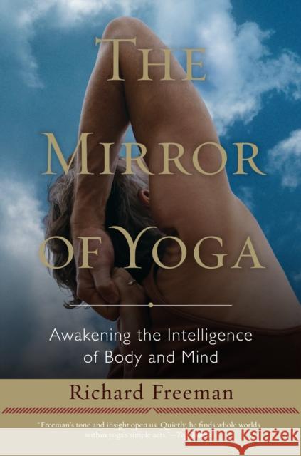 The Mirror of Yoga: Awakening the Intelligence of Body and Mind Freeman, Richard 9781590309445