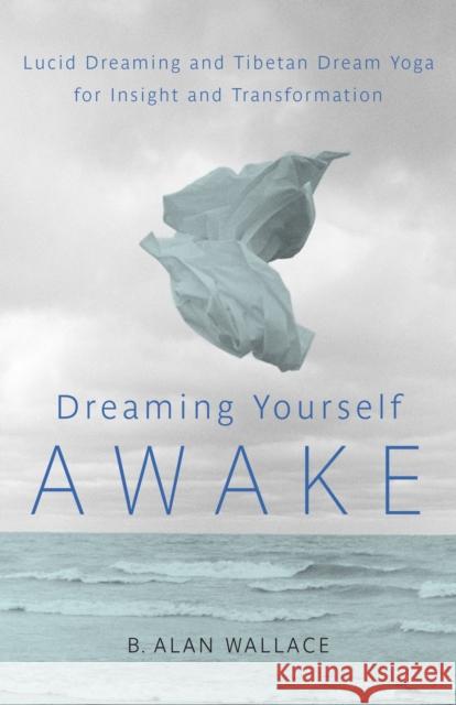 Dreaming Yourself Awake: Lucid Dreaming and Tibetan Dream Yoga for Insight and Transformation Brian Hodel 9781590309575 0