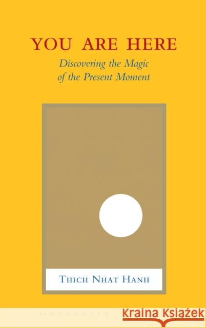 You Are Here: Discovering the Magic of the Present Moment Hanh, Thich Nhat 9781590309834