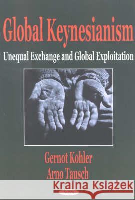 Global Keynesianism: Unequal Exchange & Global Exploration Gernot Kohler, Arno Tausch 9781590330029 Nova Science Publishers Inc