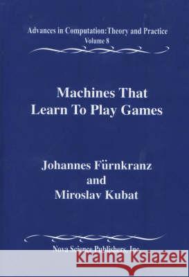 Machines That Learn to Play Games Johannes Furnkranz Miroslav Kubat 9781590330210 NOVA SCIENCE PUBLISHERS INC