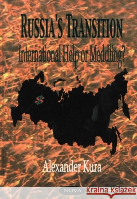 Russia's Transition: International Help or Meddling? Alexander Kura 9781590330227 Nova Science Publishers Inc