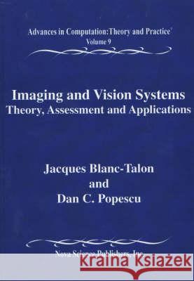 Imaging & Vision Systems: Theory, Assessment & Applications, Advances in Computation, Theory & Practice -- Volume 9 Jacques Blanc-Talon, Dan C Popescu 9781590330333 Nova Science Publishers Inc