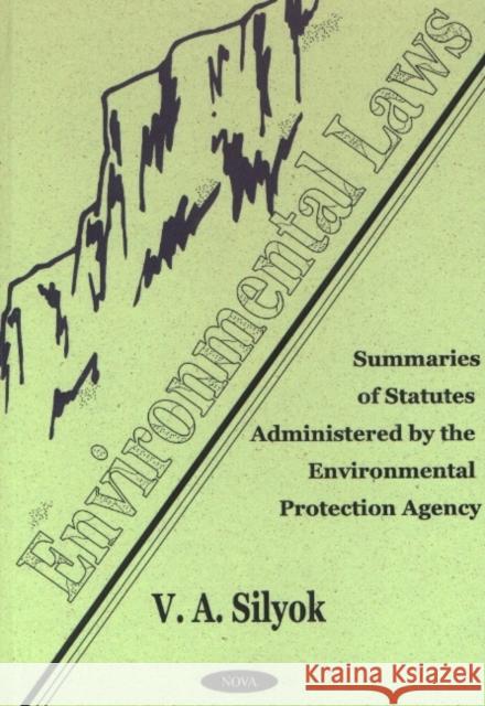 Environmental Laws: Summaries of Statutes Administered by the Environmental Protection Agency V A Silyok 9781590330494 Nova Science Publishers Inc