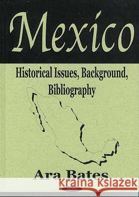 Mexico: Historical Issues, Background, Bibliography Ara Bates 9781590330555 Nova Science Publishers Inc