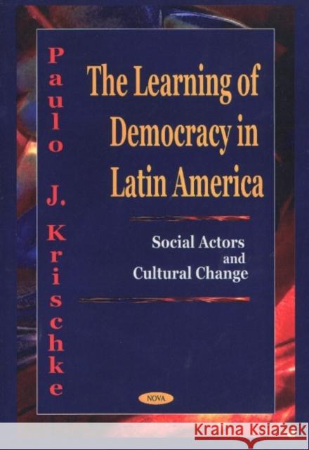 Learning of Democracy in Latin America: Social Actors & Cultural Change Paulo J Krischke 9781590330623