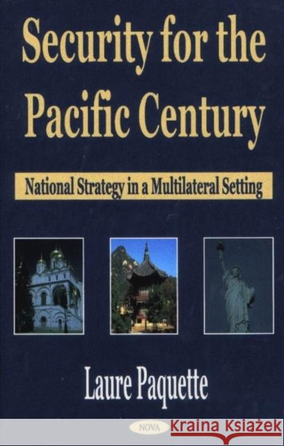 Security for the Pacific Century: National Strategy in a Multilateral Setting Laure Paquette 9781590330661 Nova Science Publishers Inc