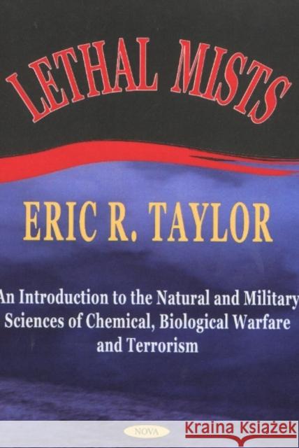 Lethal Mists: An Introduction to the Natural & Military Sciences of Chemical, Biological Warfare & Terrorism Eric R Taylor 9781590331361 Nova Science Publishers Inc