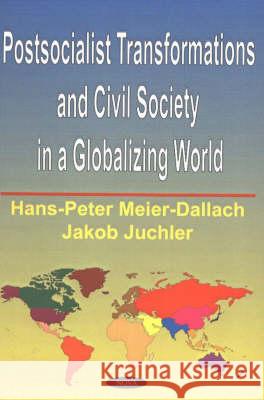 Postsocialist Transformations & Civil Society in a Globalizing World Hans-Peter Meier-Dallach, Jakob Juchler 9781590331385 Nova Science Publishers Inc