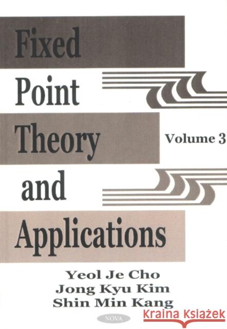 Fixed Point Theory & Applications, Volume 3 Jong Kyu Kim, Shin Min Kang, Yeol Je Cho 9781590332160 Nova Science Publishers Inc