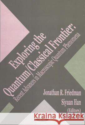 Exploring the Quantum/Classical Frontier: Recent Advances in Macroscopic Quantum Phenomena Jonathan R Friedman, Siyuan Han 9781590332245 Nova Science Publishers Inc