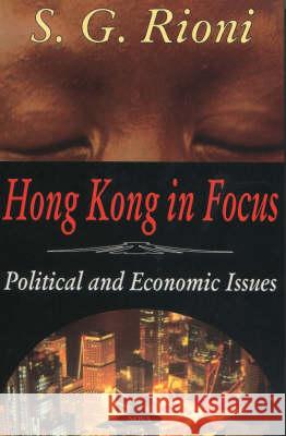 Hong Kong in Focus: Political & Economic Issues S G Rioni 9781590332375 Nova Science Publishers Inc