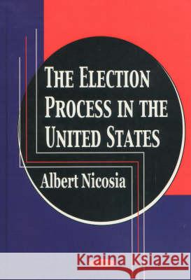 Election Process in the United States Albert Nicosia 9781590332399 Nova Science Publishers Inc