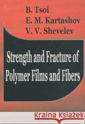 Strength & Fracture of Polymer Films & Fibers B Tsoi, E M Kartashov, V V Shevelev 9781590332702