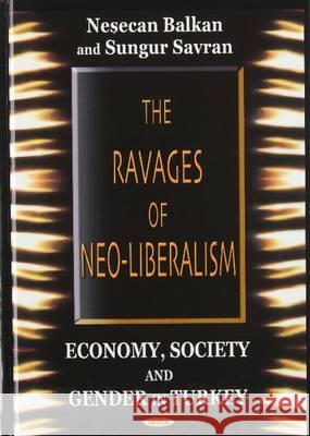 Ravages of Neo-Liberalism: Economy, Society & Gender in Turkey Nesecan Balkan, Sungur Savran 9781590332795