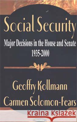 Social Security: Major Decisions in the House & Senate 1935-2000 Geoffry Kollmann, Carmen Solomon-Fears 9781590332948 Nova Science Publishers Inc