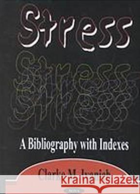 Stress: A Bibliography with Indexes Clarke M Ivanich 9781590333112 Nova Science Publishers Inc