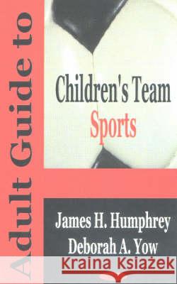 Adult Guide to Children's Team Sports James H Humphrey 9781590333174 Nova Science Publishers Inc