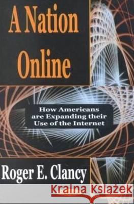 Nation Online: How Americans Are Expanding Their Use of the Internet Roger E Clancy 9781590333396 Nova Science Publishers Inc