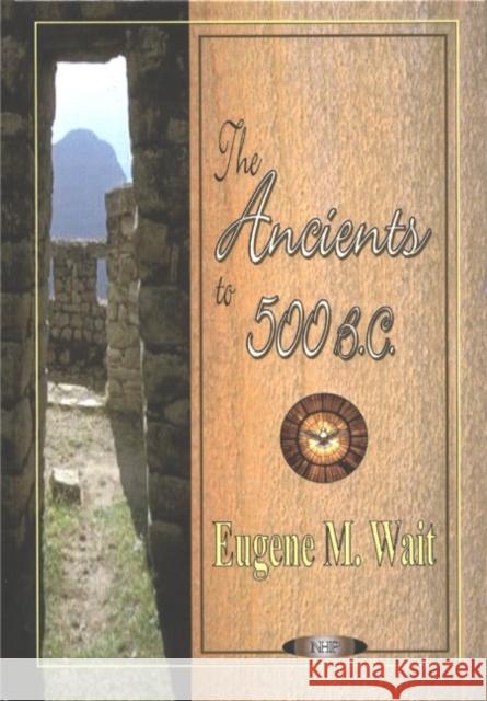 Ancients to 500 BC Eugene M Wait 9781590333471 Nova Science Publishers Inc