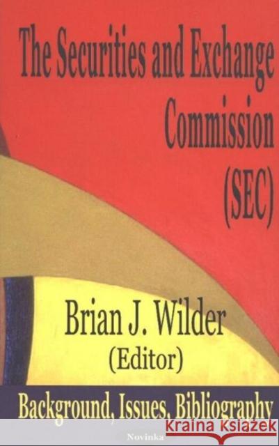 Securities & Exchange Commission (SEC): Background, Issues, Bibliography Brian J Wilder 9781590333624 Nova Science Publishers Inc