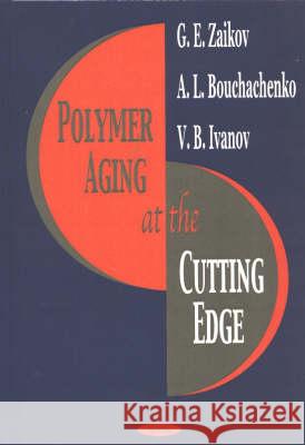Polymer Aging at the Cutting Edge G E Zaikov, A L Bouchachenko, V B Ivanov 9781590334447 Nova Science Publishers Inc