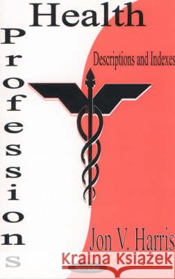 Health Professions: Descriptions & Indexes Jon V Harris 9781590334652 Nova Science Publishers Inc