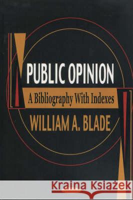 Public Opinion: A Bibliography with Indexes William A Blade 9781590334843 Nova Science Publishers Inc