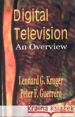 Digital Television: An Overview Lennard G Kruger, Peter F Guerrero 9781590335024 Nova Science Publishers Inc